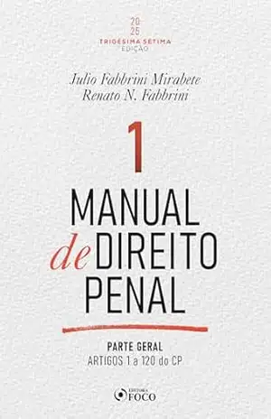 Manual de Direito Penal – Parte Geral –: Arts. 1º a 120 do CP – 37ª Ed – 2025 – Volume 1 – Julio Fabbrini Mirabete