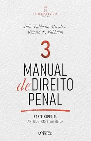 MANUAL DE DIREITO PENAL – VOLUME 3: PARTE ESPECIAL ARTS. 235 A 361 DO CP 2025 – 35ª EDIÇÃO (Manual Direito Penal) – JULIO FABBRINI MIRABETE