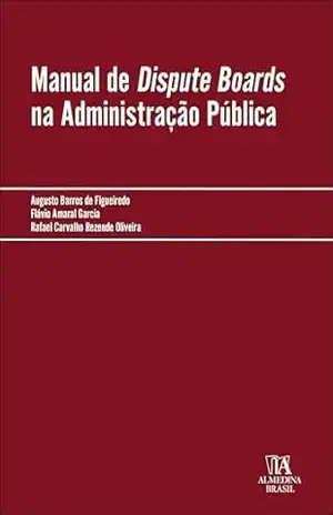 Manual de Dispute Boards na Administração Pública (Coleção Manuais Profissionais Livro 1) – Augusto Barros de Figueiredo Manual de Dispute Boards na Administração Pública (Coleção Manuais Profissionais Livro 1) – Augusto Barros de Figueiredo