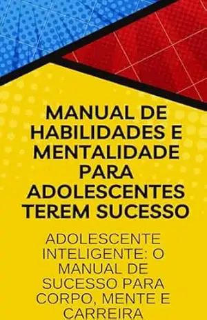Manual de Habilidades e Mentalidade para Adolescentes Terem Sucesso: Adolescente Inteligente: O Manual de Sucesso para Corpo, Mente e Carreira – David Mendes de Araujo