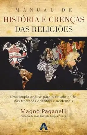 Manual de História e Crenças das Religiões: Uma análise geral para o estudo de religiões orientais e ocidentais – Magno Paganelli
