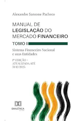 Manual de Legislação do Mercado Financeiro – Tomo II: Sistema Financeiro Nacional e suas Entidades. 1ª edição – Atualizada até 31/12/2025 – Alexandre Sansone Pacheco