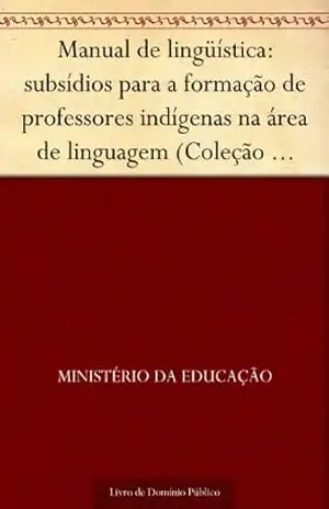 Manual de lingüística: subsídios para a formação de professores indígenas na área de linguagem (Coleção educação para todos) – Ministério da Educação