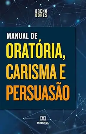 Manual de Oratória, Carisma e Persuasão – Breno Dores