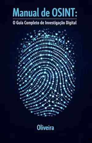 Manual de OSINT: O Guia Completo de Investigação Digital: Técnicas de Inteligência para Encontrar Pessoas, Verificar Empresas e Rastrear Dados Públicos … (Defesa Cibernética e Hacking Livro 3) – Oliveira