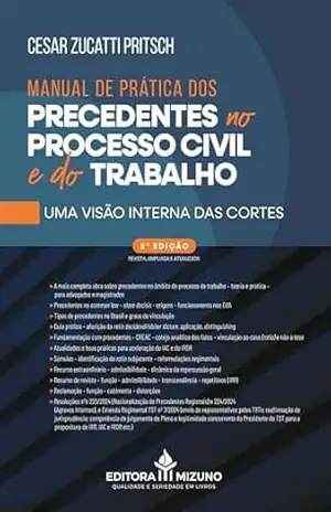 Capa do livro Manual de Práticas dos Precendentes no Processo Civil e do Trabalho 3ª Edição: Uma Visão Interna das Cortes - Cesar Zucatti Pritsch