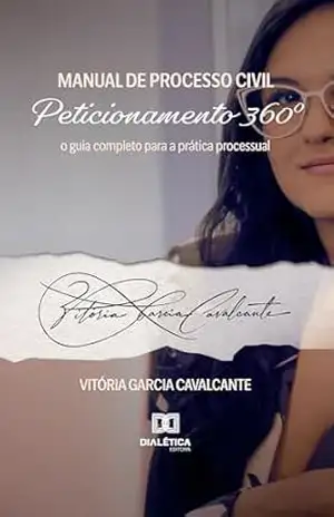 Manual de Processo Civil Peticionamento 360: O guia completo para a prática processual – Vitória Garcia Cavalcante