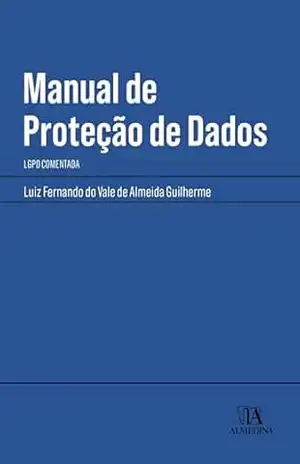 Manual de Proteção de Dados: LGPD comentada (Manuais Profissionais) – Luiz Fernando do Vale de Almeida Guilherme