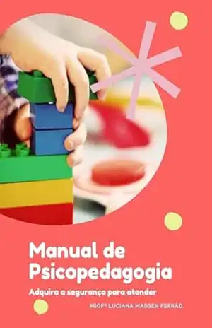 Capa do livro Manual de Psicopedagogia: Adquira a segurança para atender (Psicopedagogia completa – Teoria, Práticas e Ferramentas) - Profª Luciana Madsen Ferrão