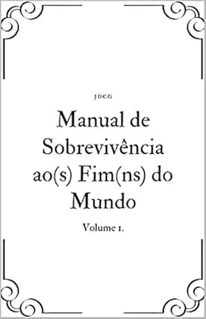 Manual de Sobrevivência ao(s) Fim(ns) do Mundo: Volume 1. – J. D.C.G