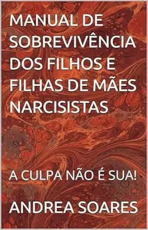 Capa do livro MANUAL DE SOBREVIVÊNCIA DOS FILHOS E FILHAS DE MÃES NARCISISTAS: A CULPA NÃO É SUA! - ANDREA SOARES