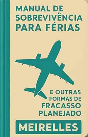 Manual de Sobrevivência para Férias: (e outras formas de fracasso planejado) – Francisco V. Meirelles Manual de Sobrevivência para Férias: (e outras formas de fracasso planejado) – Francisco V. Meirelles