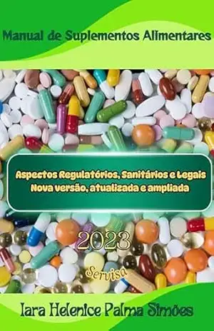 Manual de Suplementos Alimentares 2023: Aspectos Regulatórios, Sanitários e Legais – nova versão atualizada e ampliada (Vigilância Sanitária Assuntos Regulatórios) – Iara Helenice Palma Simões Manual de Suplementos Alimentares 2023: Aspectos Regulatórios, Sanitários e Legais – nova versão atualizada e ampliada (Vigilância Sanitária Assuntos Regulatórios) – Iara Helenice Palma Simões