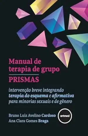 Manual de Terapia de Grupo PRISMAS: Intervenção Breve Integrando Terapia do Esquema e Afirmativa Para Minorias Sexuais e de Gênero – Bruno Luiz Avelino Cardoso