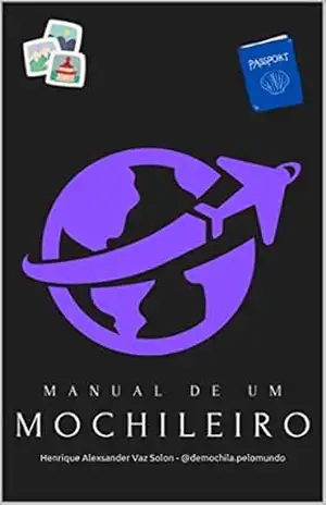 Manual de um Mochileiro: Viajar mais barato nunca foi tão fácil (Mochilão e Viagens Livro 1) - Henrique Alexsander Vaz Solon - @demochila.pelomundo
