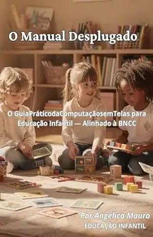 Manual Desplugado BNCC: 30 atividades de computação sem telas para educação infantil – Angélica Mauro Manual Desplugado BNCC: 30 atividades de computação sem telas para educação infantil – Angélica Mauro
