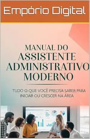 Capa do livro Manual do Assistente Administrativo Moderno: TUDO O QUE VOCÊ PRECISA SABER PARA CRESCER NA ÁREA - Empório Digital