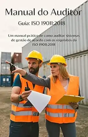 Manual do Auditor. Guia ISO 19011:2018: Manual prático sobre como auditar sistemas de gestão de acordo com os requisitos da ISO 19011:2018 – Antonio Sousa