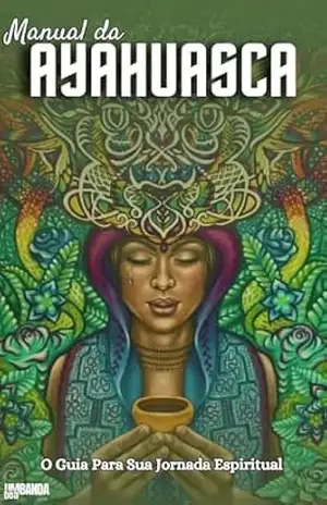 Manual do Ayahuasca: O Guia Para Sua Jornada Espiritual – Editora Umbanda Boa
