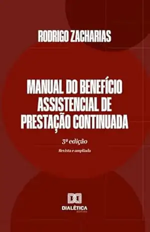 Manual do Benefício Assistencial de Prestação Continuada: 3ª edição – Rodrigo Zacharias