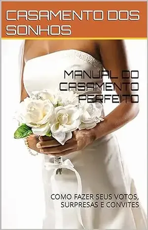 MANUAL DO CASAMENTO PERFEITO: COMO FAZER SEUS VOTOS, SURPRESAS E CONVITES (MEU CASAMENTO DOS SONHOS Livro 1) – CASAMENTO DOS SONHOS MANUAL DO CASAMENTO PERFEITO: COMO FAZER SEUS VOTOS, SURPRESAS E CONVITES (MEU CASAMENTO DOS SONHOS Livro 1) – CASAMENTO DOS SONHOS
