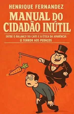 Manual do Cidadão Inútil: Entre o Balanço do Caos e a Ética da Aparência: o Terror aos Pedaços (Absurdo Cotidiano Livro 1) – Henrique Fernandez