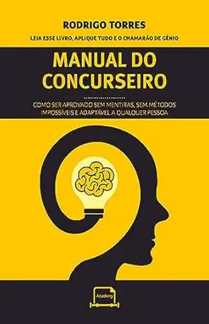 Manual do Concurseiro: Como ser aprovado sem mentiras, sem métodos impossíveis e adaptável a qualquer pessoa – Rodrigo Torres Manual do Concurseiro: Como ser aprovado sem mentiras, sem métodos impossíveis e adaptável a qualquer pessoa – Rodrigo Torres