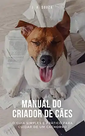 Baixar Manual do Criador de Cães: O guia simples e prático para cuidar de um cachorro pdf, epub, mobi, eBook