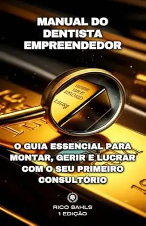 Manual do Dentista Empreendedor: O Guia Essencial para Montar, Gerir e Lucrar com o seu Primeiro Consultório – RICARDO BAHLS