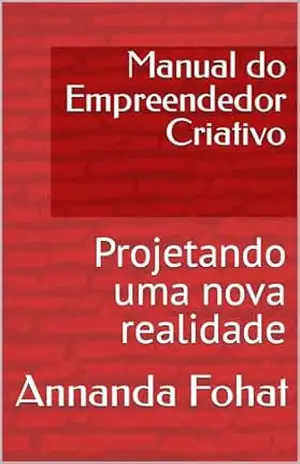 Capa do livro Manual do Empreendedor Criativo: Projetando uma nova realidade - Annanda Fohat