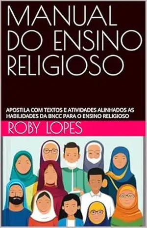 MANUAL DO ENSINO RELIGIOSO: APOSTILA COM TEXTOS E ATIVIDADES ALINHADOS AS HABILIDADES DA BNCC DO PARA O ENSINO RELIGIOSO E DESTINADO AO FUNDAMENTAL (ANOS FINAIS) - ROBY  LOPES