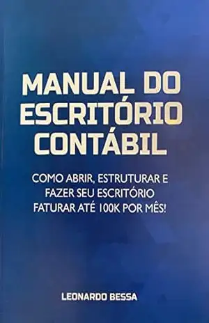 Manual do Escritório Contábil: Como abrir, estruturar e fazer seu escritório faturar até 100k por mês – Leonardo Bessa Manual do Escritório Contábil: Como abrir, estruturar e fazer seu escritório faturar até 100k por mês – Leonardo Bessa