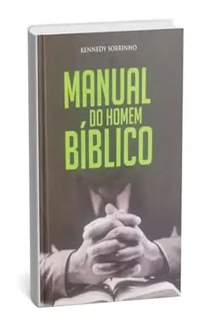 Manual do Homem Bíblico: Treinando Homens Comuns Para Se Tornarem Homens Bíblicos – Kennedy Sobrinho
