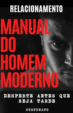 Manual do Homem Moderno: Conselhos para Homens que Querem Evitar Ciladas e Construir Prosperidade - Robson Furtunato