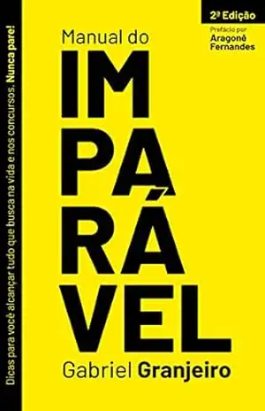 Manual do Imparável: Dicas para você alcançar tudo que busca na vida e nos concursos. Nunca pare! – Gabriel Granjeiro Manual do Imparável: Dicas para você alcançar tudo que busca na vida e nos concursos. Nunca pare! – Gabriel Granjeiro