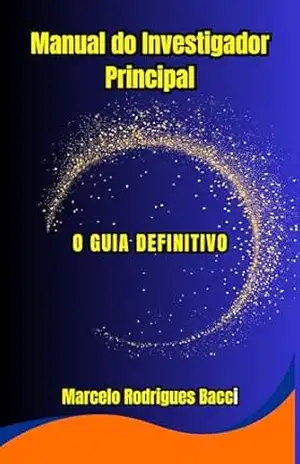 Manual do Investigador Principal: O Guia Definitivo – Marcelo Rodrigues Bacci