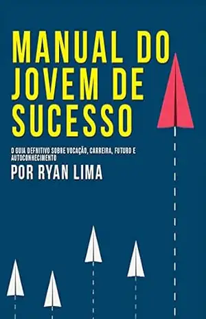 Manual do Jovem de Sucesso: Guia Definitivo Sobre Vocação, Carreira e Futuro – Ryan Lima