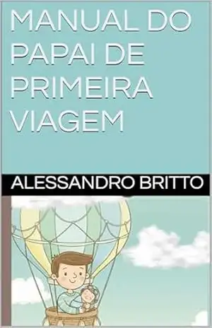 MANUAL DO PAPAI DE PRIMEIRA VIAGEM – Alessandro Britto