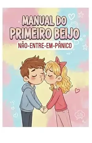 Manual do Primeiro Beijo: NÃO–ENTRE–EM–PÂNICO – A. S.