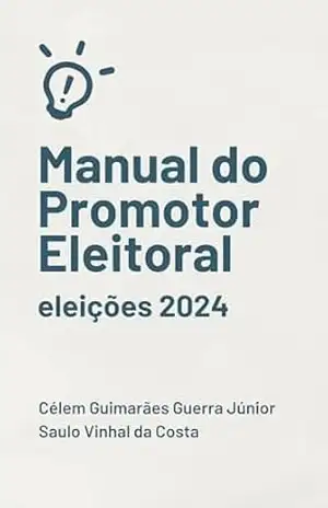 Manual do Promotor Eleitoral: eleições 2024 – Célem Guimarães Guerra Júnior