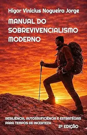 Manual do Sobrevivencialismo Moderno: Resiliência, Autossuficiência e Estratégias para Tempos de Incerteza – Higor Vinicius Nogueira Jorge