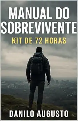 MANUAL DO SOBREVIVENTE: KIT DE 72 HORAS – Danilo Augusto