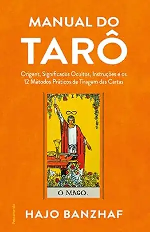 Manual do tarô: Origens, significados ocultos, instruções e os 12 métodos práticos de tiragem das cartas – Hajo Banzhaf