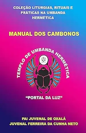 MANUAL DOS CAMBONOS (COLEÇÃO LITURGIAS, RITUAIS E PRÁTICAS NA UMBANDA HERMÉTICA) – Juvenal Ferreira da Cunha Neto [Pai Juvenal de Oxalá]