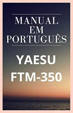 Manual em Português do Rádio YAESU FTM–350: Completo e Ilustrado – Marccos De Souza