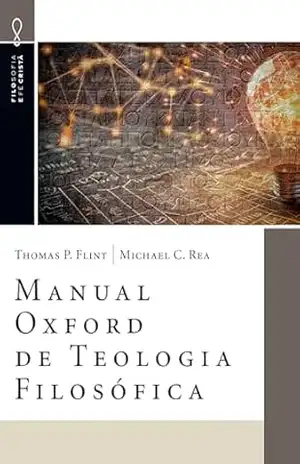 Manual Oxford de Teologia Filosófica (Filosofia e Fé Cristã Livro 10) – Thomas P. Flint
