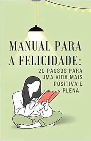 Manual Para a Felicidade: 20 Passos para uma Vida mais Positiva e Plena - Mauro Scaramella Manual Para a Felicidade: 20 Passos para uma Vida mais Positiva e Plena - Mauro Scaramella