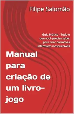 Manual para criação de um livro–jogo: Guia Prático – Tudo o que você precisa saber para criar narrativas interativas inesquecíveis – Filipe Salomão