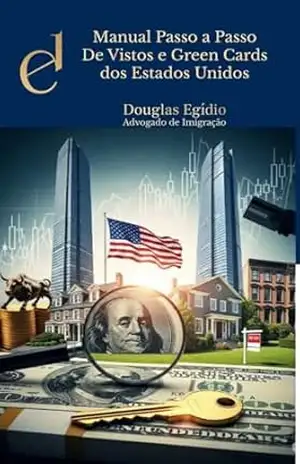 Capa do livro Manual Passo a Passo de Vistos e Green Cards Americanos: Guia Completo para conquistar seu visto ou residência permanente para Visitar, trabalhar e morar legalmente nos Estados Unidos - Douglas Egídio