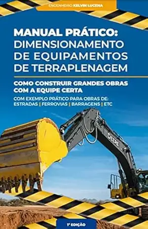Manual prático: Como dimensionar equipamentos de terraplenagem: Como construir grandes obras com a equipe certa – Engenheiro Kelvin Lucena Manual prático: Como dimensionar equipamentos de terraplenagem: Como construir grandes obras com a equipe certa – Engenheiro Kelvin Lucena